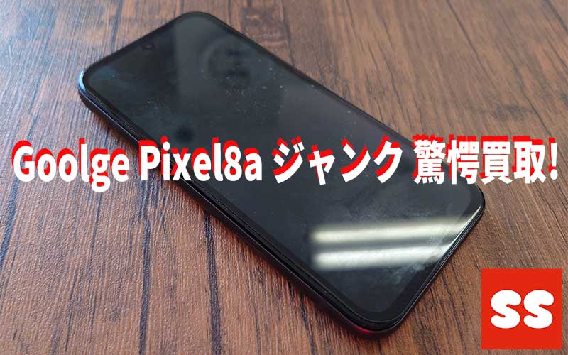 Google Pixel8a ジャンク 買取実績 | 驚愕のスマホ買取スマホショッキング